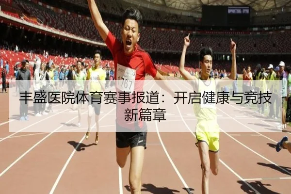 丰盛医院体育赛事报道：开启健康与竞技新篇章