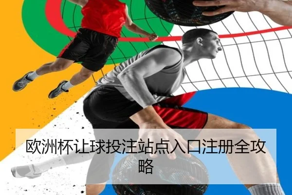 欧洲杯让球投注站点入口注册全攻略